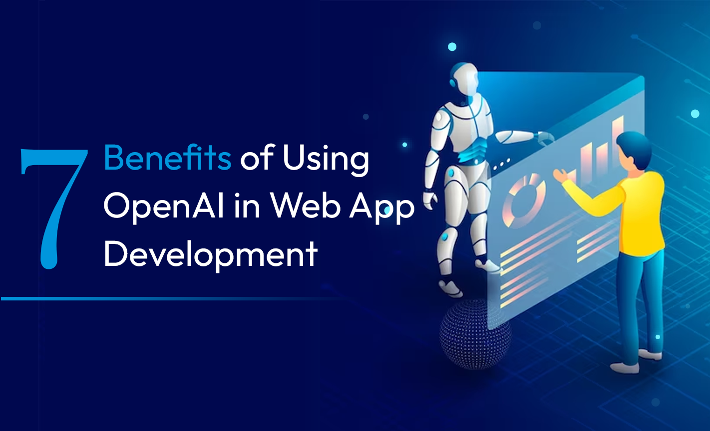 7 Benefits of Using OpenAI in Web App Development