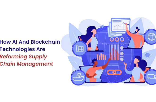 How AI And Blockchain Technologies Are Reforming Supply Chain Management